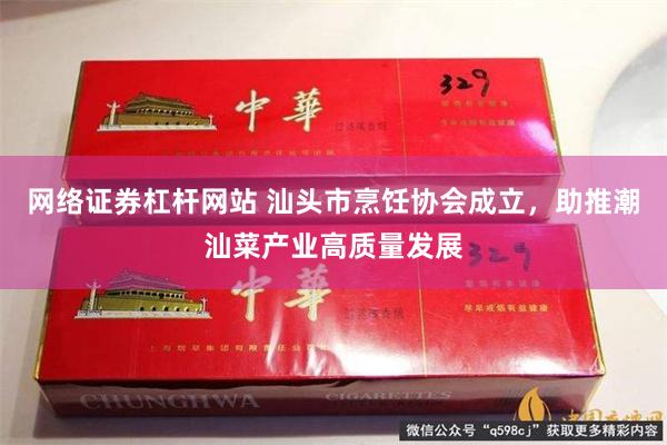 网络证券杠杆网站 汕头市烹饪协会成立，助推潮汕菜产业高质量发展